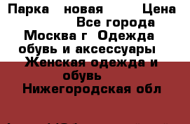 Парка , новая , 44 › Цена ­ 18 000 - Все города, Москва г. Одежда, обувь и аксессуары » Женская одежда и обувь   . Нижегородская обл.